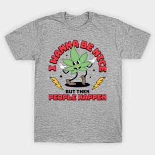 I Wanna Be Nice But Then People Happen T-Shirt